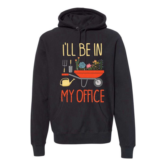 ILl Be In My Office Garden Funny Distressed Gardening Premium Hoodie