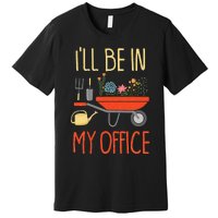 ILl Be In My Office Garden Funny Distressed Gardening Premium T-Shirt