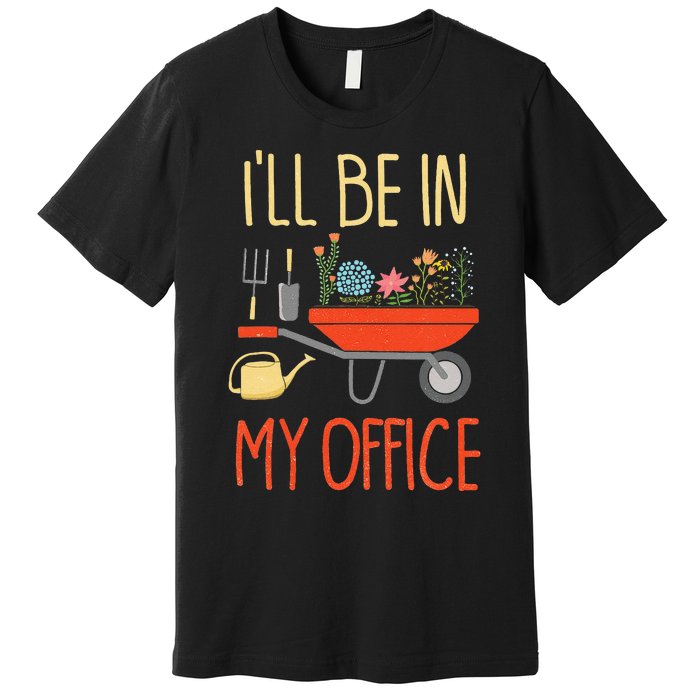 ILl Be In My Office Garden Funny Distressed Gardening Premium T-Shirt