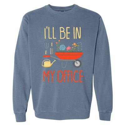 ILl Be In My Office Garden Funny Distressed Gardening Garment-Dyed Sweatshirt