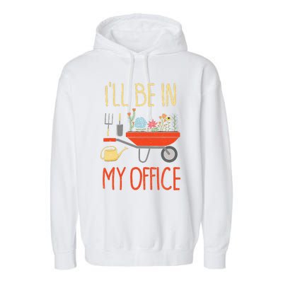 ILl Be In My Office Garden Funny Distressed Gardening Garment-Dyed Fleece Hoodie