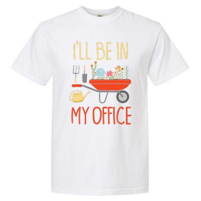 ILl Be In My Office Garden Funny Distressed Gardening Garment-Dyed Heavyweight T-Shirt