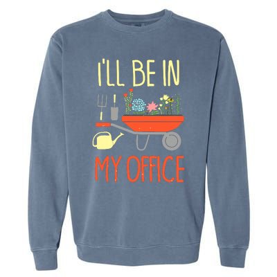 I'll Be In My Office Garden Funny Distressed Gardening Tee Garment-Dyed Sweatshirt