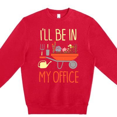 I'll Be In My Office Garden Funny Distressed Gardening Tee Premium Crewneck Sweatshirt