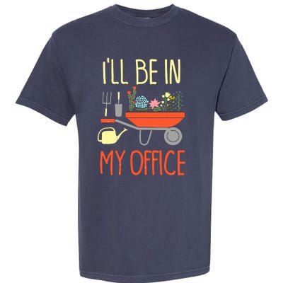 I'll Be In My Office Garden Funny Distressed Gardening Tee Garment-Dyed Heavyweight T-Shirt