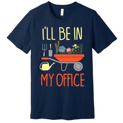 I'll Be In My Office Garden Funny Distressed Gardening Tee Premium T-Shirt