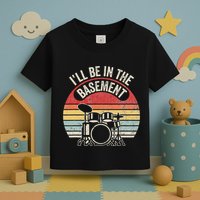 ILl Be In The Basement Drum Set Retro Vibe Toddler T-Shirt