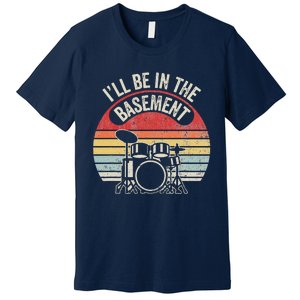 ILl Be In The Basement Drum Set Retro Vibe Premium T-Shirt