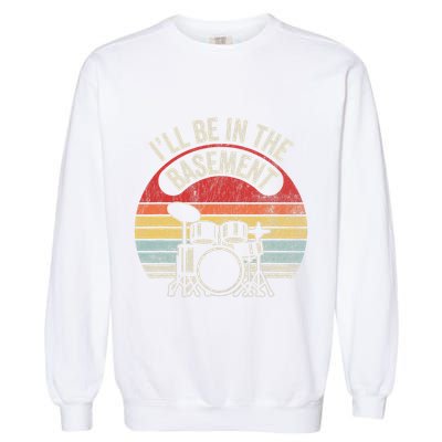 ILl Be In The Basement Drum Set Retro Vibe Garment-Dyed Sweatshirt
