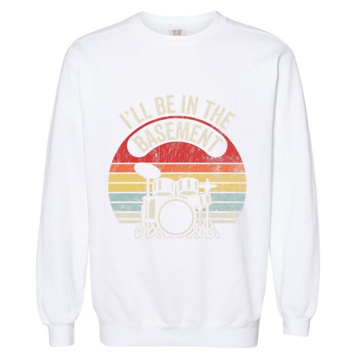 ILl Be In The Basement Drum Set Retro Vibe Garment-Dyed Sweatshirt