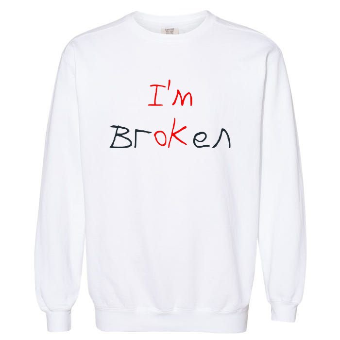 Im Broken Im Ok Broken Invisible Illness Tee Mental Health Garment-Dyed Sweatshirt