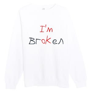 Im Broken Im Ok Broken Invisible Illness Tee Mental Health Premium Crewneck Sweatshirt