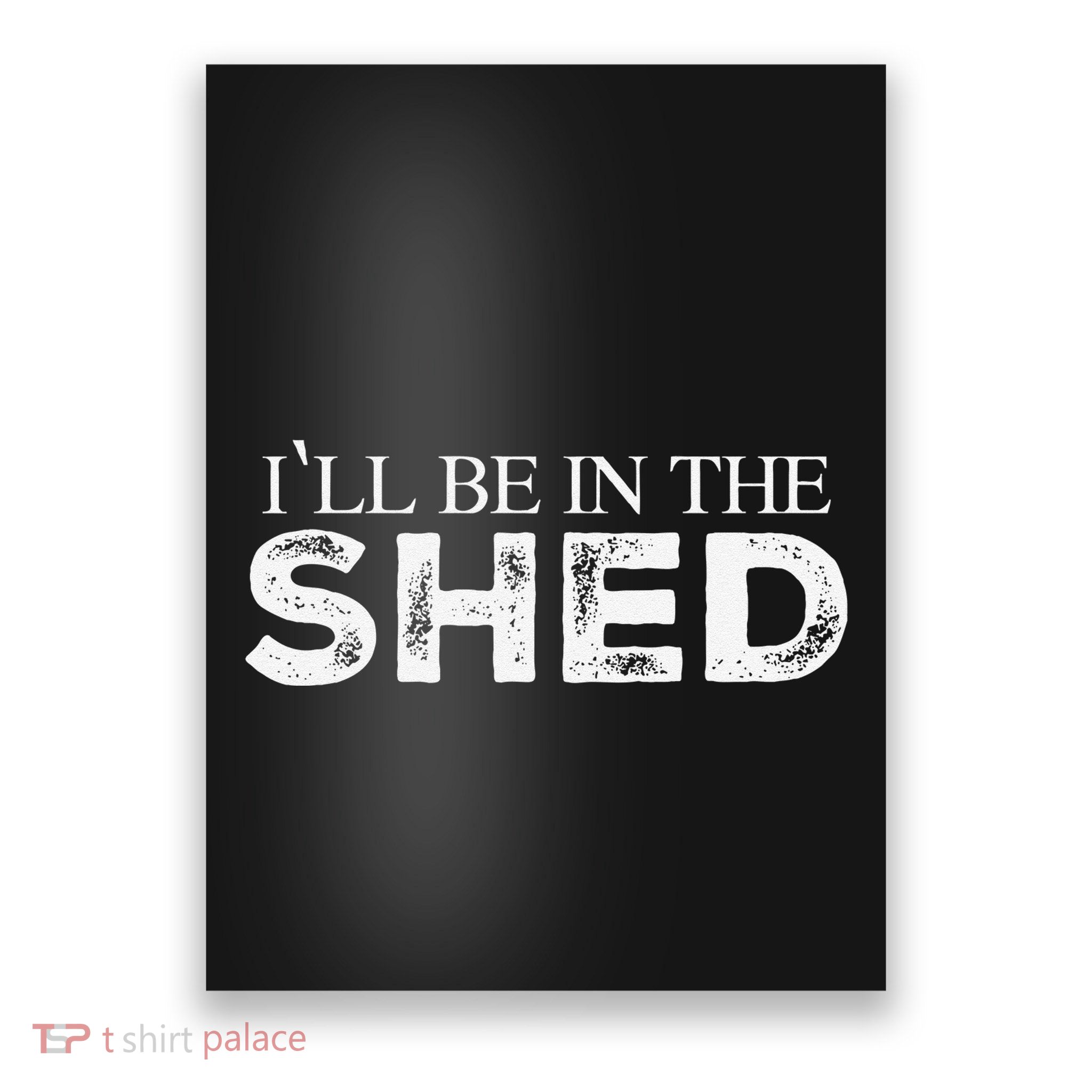ILl Be In The Shed Funny Gift For Dad Poster