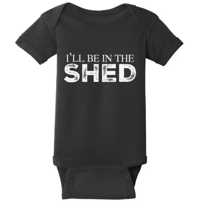 ILl Be In The Shed Funny Gift For Dad Baby Bodysuit