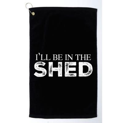 ILl Be In The Shed Funny Gift For Dad Golf Towel