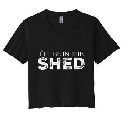 ILl Be In The Shed Funny Gift For Dad Crop Top