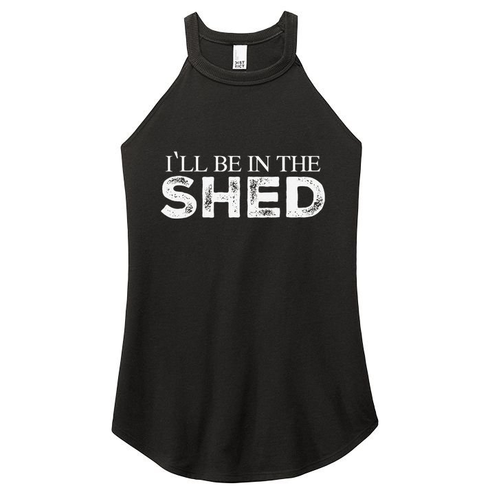 ILl Be In The Shed Funny Gift For Dad Women's Perfect Tri Rocker Tank