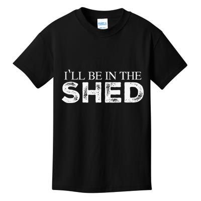 ILl Be In The Shed Funny Gift For Dad Kids T-Shirt