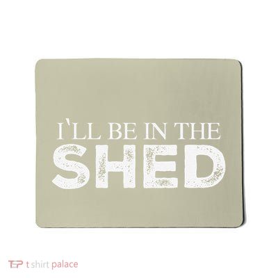 ILl Be In The Shed Funny Gift For Dad Mousepad