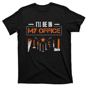 Ill Be In My Office Funny Handyman Woodworking Gardener T-Shirt