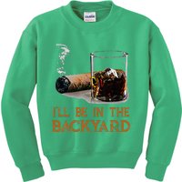 ILl Be In The Backyard Funny Cigar And Bourbon Lovers Kids Sweatshirt