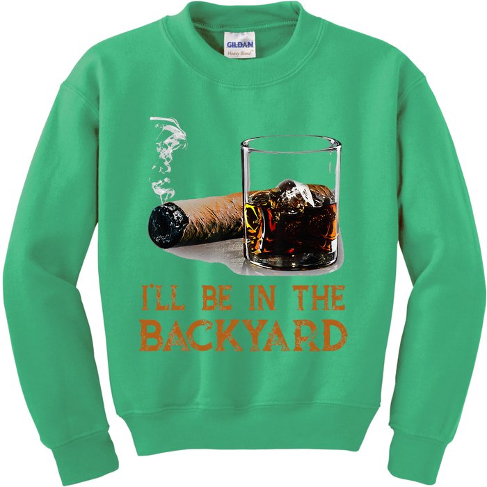 ILl Be In The Backyard Funny Cigar And Bourbon Lovers Kids Sweatshirt