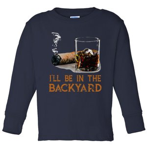 ILl Be In The Backyard Funny Cigar And Bourbon Lovers Toddler Long Sleeve Shirt