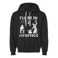 Ill Be In My Office Forging Blacksmith Forge Tools Garment-Dyed Fleece Hoodie