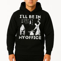 Ill Be In My Office Forging Blacksmith Forge Tools Hoodie