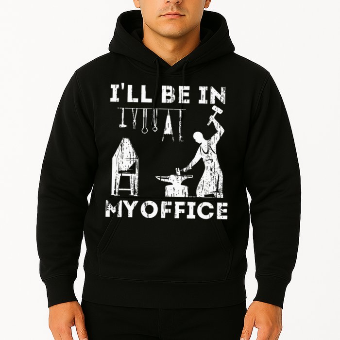 Ill Be In My Office Forging Blacksmith Forge Tools Hoodie