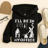 Ill Be In My Office Forging Blacksmith Forge Tools Hoodie
