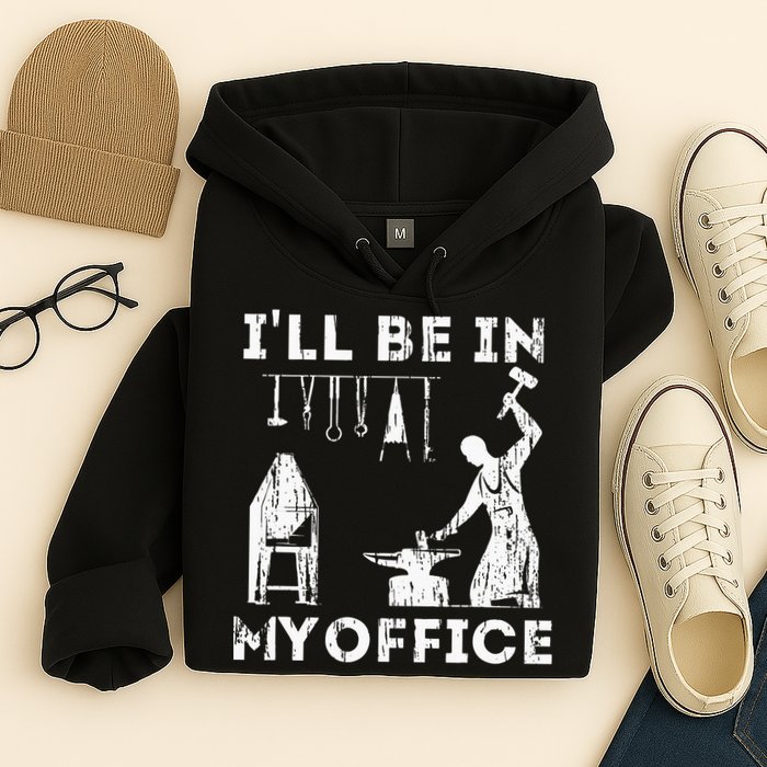 Ill Be In My Office Forging Blacksmith Forge Tools Hoodie