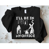 Ill Be In My Office Forging Blacksmith Forge Tools Sweatshirt