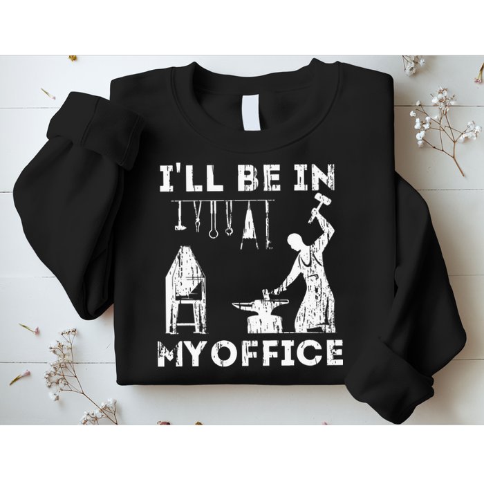 Ill Be In My Office Forging Blacksmith Forge Tools Sweatshirt