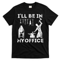 Ill Be In My Office Forging Blacksmith Forge Tools T-Shirt