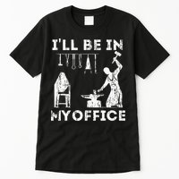 Ill Be In My Office Forging Blacksmith Forge Tools Tall T-Shirt
