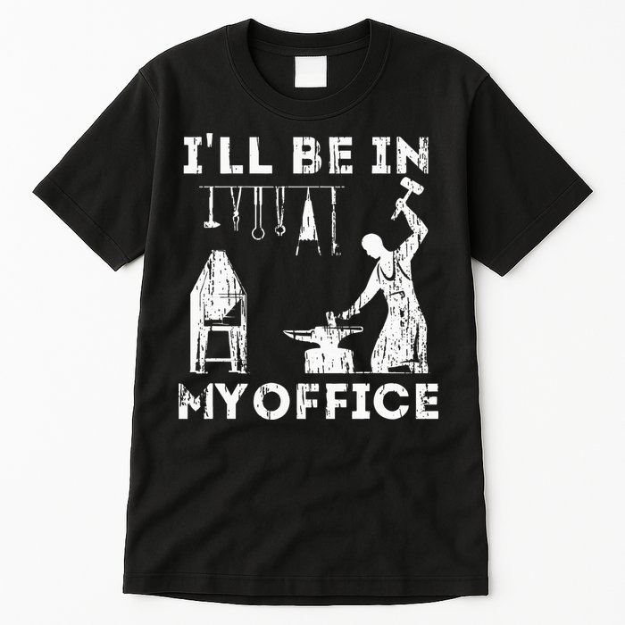 Ill Be In My Office Forging Blacksmith Forge Tools Tall T-Shirt