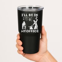Ill Be In My Office Forging Blacksmith Forge Tools Tumbler