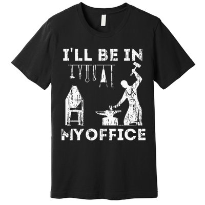 Ill Be In My Office Forging Blacksmith Forge Tools Premium T-Shirt