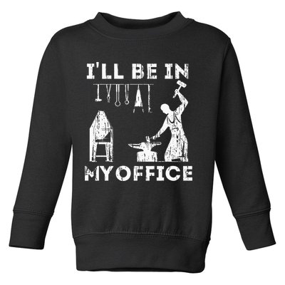 Ill Be In My Office Forging Blacksmith Forge Tools Toddler Sweatshirt
