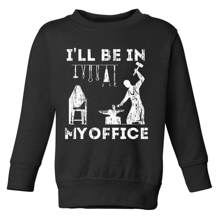 Ill Be In My Office Forging Blacksmith Forge Tools Toddler Sweatshirt