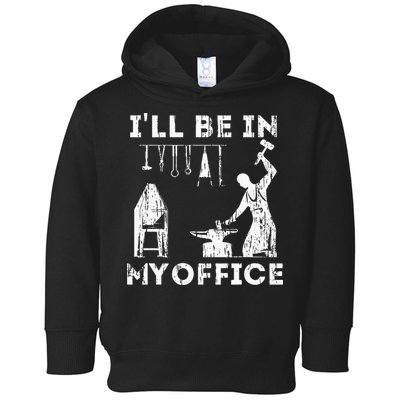 Ill Be In My Office Forging Blacksmith Forge Tools Toddler Hoodie