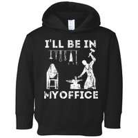 Ill Be In My Office Forging Blacksmith Forge Tools Toddler Hoodie