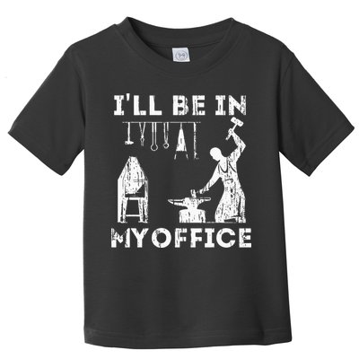 Ill Be In My Office Forging Blacksmith Forge Tools Toddler T-Shirt