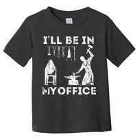 Ill Be In My Office Forging Blacksmith Forge Tools Toddler T-Shirt