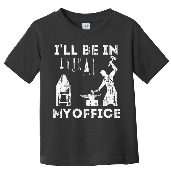 Ill Be In My Office Forging Blacksmith Forge Tools Toddler T-Shirt
