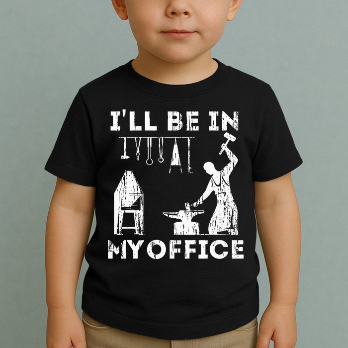 Ill Be In My Office Forging Blacksmith Forge Tools Toddler T-Shirt