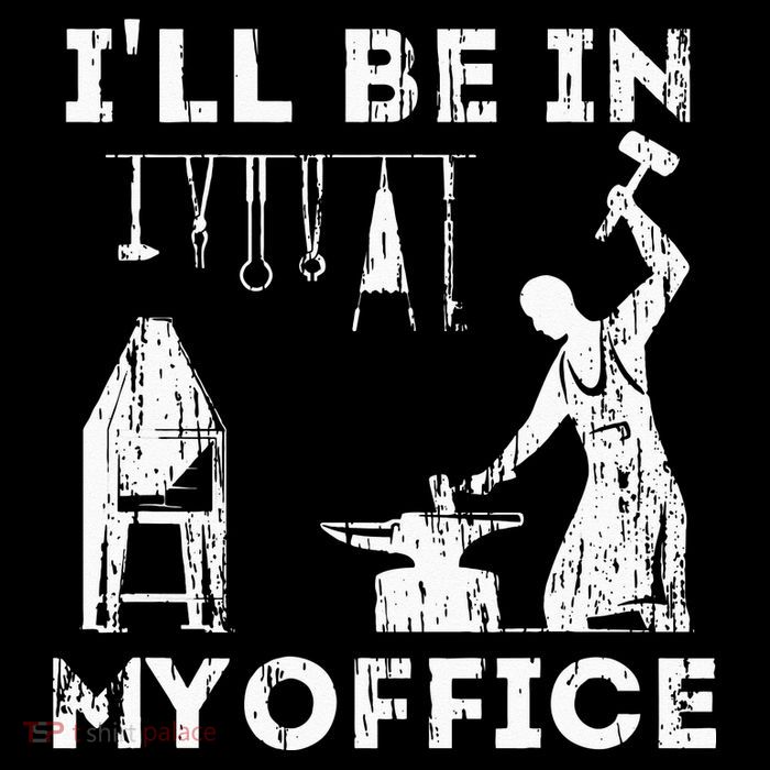 Ill Be In My Office Forging Blacksmith Forge Tools Visor