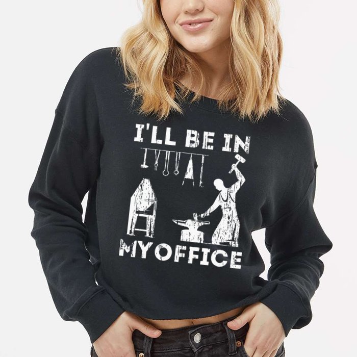 Ill Be In My Office Forging Blacksmith Forge Tools Cropped Pullover Crew