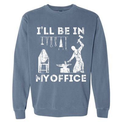 Ill Be In My Office Forging Blacksmith Forge Tools Garment-Dyed Sweatshirt